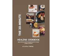 The 30-Minute Healing Cookbook: Quick, Delicious and Gut-Friendly Recipes for Everyday Energy and Wellness