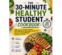 The 30-Minute Healthy Student Cookbook: 100 Budget-Friendly Recipes, Meal Prep Ideas, and Money-Saving Tips for Easy and Affordable Everyday Cooking