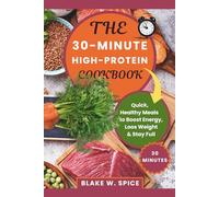 The 30-Minute High-Protein Cookbook: Quick, Healthy Meals to Boost Energy, Loos Weight & Stay Full