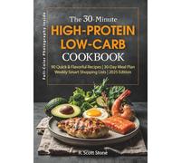 The 30-Minute High-Protein Low-Carb Cookbook: 90 Recipes with a 30-Day Meal Plan, Smart Shopping Lists, Keto and Diabetic-Friendly Meals, Muscle Support, Gluten-Free Options, and an Easy Prep Guide