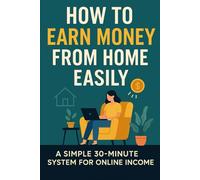 The 30-MINUTE Income Blueprint: Beginner-Friendly Ways to Make Consistent Money From Home With Just 30 Minutes a Day