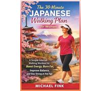The 30-Minute Japanese Walking Plan for Women: The Simple Interval Walking Method to Burn Fat, Boost Energy, Improve Balance, and Feel Younger Longer