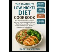 The 30-Minute Low-Nickel Diet Cookbook: Heal Naturally from Nickel Allergy with 100+ Simple, Nourishing Recipes, 7-Day Meal Plans and Complete Food Guides for Radiant Skin, Healthy Digestion and Las