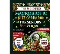 THE 30-MINUTE MACROBIOTIC DIET COOKBOOK FOR SENIORS OVER 50: Quick, Easy & Budget-Friendly Macrobiotic Recipes with Only 6 Ingredients: Nourishing, ... for Lasting Energy and Wellness After 50