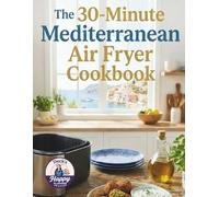 The 30-Minute Mediterranean Air Fryer Cookbook