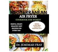 THE 30-MINUTE MEDITERRANEAN AIR FRYER COOKBOOK FOR WOMEN: SIMPLE, HEART-HEALTHY DIET RECIPES FOR EVERY DAY