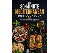The 30-Minute Mediterranean Diet Cookbook: Fast, Simple, and Delicious Low-Prep Recipes to Boost Longevity, Support Heart Health, and Simplify Clean Eating