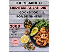 The 30-Minute Mediterranean Diet Cookbook for Beginners: 170+ Quick, Easy, and Delicious Recipes with Simple Ingredient Lists for a Healthier Life