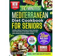 The 30-Minute Mediterranean Diet Cookbook for Seniors: Healthy Dishes Featuring an Easy Meal Plan, Clear Instructions, and Quick Recipes in Full Color Photos to Boost Lasting Energy