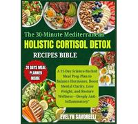 The 30 Minute Mediterranean Holistic Cortisol Detox Recipes Bible: A 31-Day Science Backed Meal Prep Plan to Balance Hormones, Boost Mental Clarity, Lose Weight, and Restore Wellness Deeply Anti-Infla