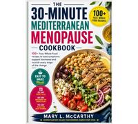 The 30 minute Mediterranean menopause cookbook: 100+ Fast, Whole food recipes to ease symptoms, support hormones, and nourish every stage of the change