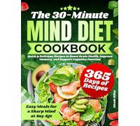 The 30-Minute Mind Diet Cookbook: Quick & Delicious Recipes to Boost Brain Health, Improve Memory, and Support Cognitive Function | Easy Meals for a Sharp Mind at Any Age