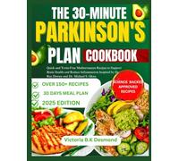 THE 30-MINUTE PARKINSON'S PLAN COOKBOOK: Quick and Toxin-Free Mediterranean Recipes to Support Brain Health and Reduce Inflammation Inspired by Dr. Ray Dorsey and Dr. Michael S. Okun