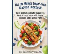 The 30-Minute Sugar-Free Diabetic Cookbook: Quick & Easy Recipes for Busy Lives: Control Blood Sugar with Simple, Delicious Meals & Meal Plans
