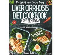The 30-Minute Super Easy Liver Cirrhosis Diet Cookbook For Seniors: Simple, Delicious, and Easy-to-Make Low-Fat Everyday Recipes to Improve, Cleanse and Detox (120-Day Meal Plan Included)