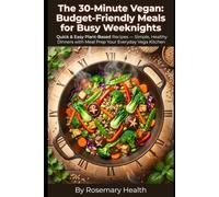 The 30-Minute Vegan: Budget-Friendly Meals for Busy Weeknights: Quick & Easy Plant-Based Recipes â€” Simple, Healthy Dinners with Meal Prep Your Everyday Vega Kitchen