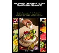 The 30-Minute Vegan High Protein Cookbook for Pre-Diabetic: Quick, Plant-Based Meals Designed to Stabilize Blood Sugar, Support Insulin Sensitivity and Deliver Balanced Nutrition