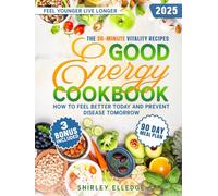 THE 30-MINUTE VITALITY RECIPES GOOD ENERGY COOKBOOK: How to Feel better today and Prevent Disease Tomorrow