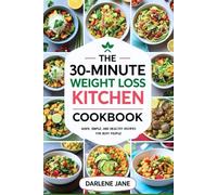THE 30-MINUTE WEIGHT LOSS KITCHEN COOKBOOK: Quick, Simple, and Healthy Recipes for Busy People