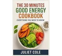 THE 30 MINUTES GOOD ENERGY COOKBOOK: EVERYTHING YOU NEED TO KNOW
