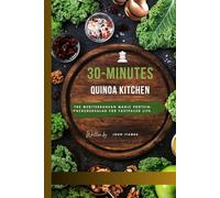 The 30 Minutes quinoa Kitchen: The Mediterranean Magic Protein-Packeged Salad for a Fast-Paced Life