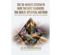 The 30-Minutes System to Hire the Best Teachers: The Multi-Spectral Method: The Science of Personality, Aptitude, and Integrity