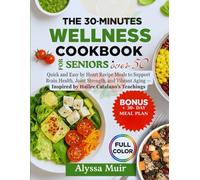 The 30 Minutes Wellness Cookbook for Seniors Over 50: Quick and Easy By Heart Recipe Meals to Support Brain Health, Joint Strength, and Vibrant Aging - Inspired by Hailee Catalano’s Teachings