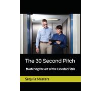 The 30 Second Pitch: Mastering the Art of the Elevator Pitch