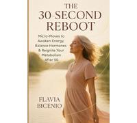 The 30-Second Reboot: Micro-Moves to Awaken Energy, Balance Hormones & Reignite Your Metabolism After 50