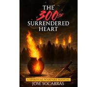 The 300 of Surrendered Heart: A Spiritual Warfare Manual!