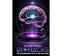 The 33 Most Powerful BIOHACKS for Extraordinary Health and Wellness