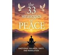 The 33 Strategies of Peace: Emotional Balance, Unity, and Resolution: A spiritual and strategic guide to mastering calm, building harmony, and transforming conflict into cooperation.