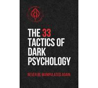The 33 Tactics of Dark Psychology: Never Be Manipulated Again