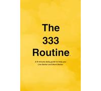 The 333 Routine™: A guide to help you Live Better and Work Better.™