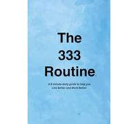 The 333 Routine™: A guide to help you Live Better and Work Better.™