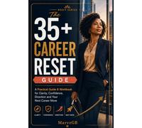 The 35+ Career Reset Guide: A Practical 90-Day Guide and Workbook to Change Career, Build Future-Ready Skills and Move Forward Without Starting Over