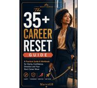 The 35+ Career Reset Guide: A Practical 90-Day Guide and Workbook to Change Career, Build Future-Ready Skills and Move Forward Without Starting Over