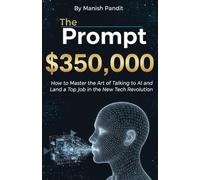 The $350,000 Prompt: How to Master the Art of Talking to AI and Land a Top Job in the New Tech Revolution.