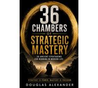 THE 36 CHAMBERS OF STRATEGIC MASTERY: An Inner and Outer Training Manual for Power, Influence, Resilience, and Self-Mastery