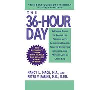 The 36 hour Day: A Family Guide to Caring for Persons With Alzheimer Disease, Related Dementing Illnesses, and Memory Loss in Later Life