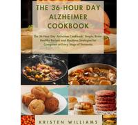 The 36-Hour Day Alzheimer Cookbook: The 36-Hour Day Alzheimer Cookbook: Simple, Brain-Healthy Recipes and Mealtime Strategies for Caregivers at Every Stage of Dementia