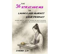 The 36 Stratagems to Launch and Market Your Product: Decode Ancient Chinese Wisdom for Niche Discovery, Positioning, and Unconventional Promotion