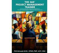 The 360° Project Management Trainer: Your Complete Guide to Mastery in Training and Coaching