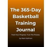 The 365-Day Basketball Training Journal: Track Your Progress. Trust The Process.