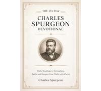 The 365-Day Charles Spurgeon Devotional: Daily Bible Readings, Prayers, and Faith-Building Devotions for Spiritual Growth and Christian Living