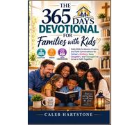 THE 365 DAYS DEVOTIONAL FOR FAMILIES WITH KIDS: Daily Bible Scriptures, Prayers, and Faith Conversations for Fathers, Mothers, Sons, Daughters, Kids, and Teenagers to Grow in Faith Together