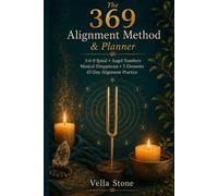The 369 Alignment Method: A Beginner’s Guide to the 3-6-9 Spiral, Angel Numbers, the 5 Elements, Musical Frequencies, and a 45-Day Manifestation Planner