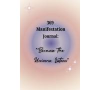 The 369 Manifestation Journal: "Transform Your Life with guided affirmations: 45 Days of 369 Manifestation & Daily Affirmations"