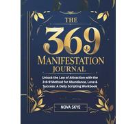 The 369 Manifestation Journal: Unlock the Law of Attraction with the 3-6-9 Method for Abundance, Love & Success A Daily Scripting Workbook