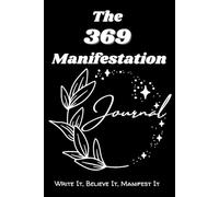 The 369 Manifestation Journal: Write It, Believe It, Manifest It
